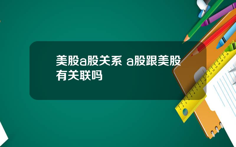 美股a股关系 a股跟美股有关联吗